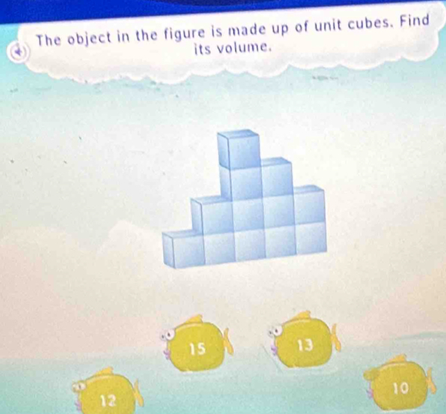 The object in the figure is made up of unit cubes. Find
its volume.
15
13
10
12