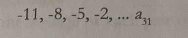 -11, -8, -5, -2,... a_31