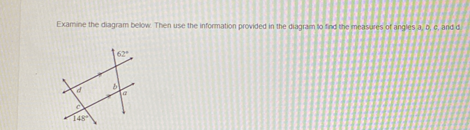 Examine the diagram below. Then use the information provided in the diagram to find the measures of angles a, b, c, and d