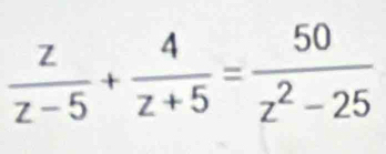  z/z-5 + 4/z+5 = 50/z^2-25 