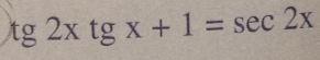 tg2xtgx+1=sec 2x