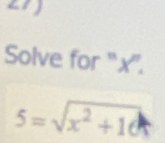 Solve for ' x ”'.
5=sqrt(x^2+10)