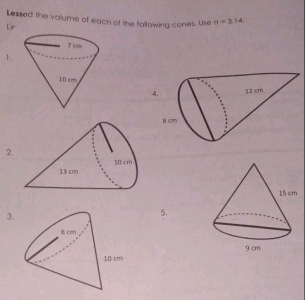 Lessed the volume of each of the following cones. Use π =3.14. 
Le 
1. 
4. 
2. 
3. 
5.