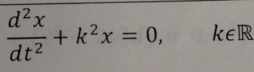  d^2x/dt^2 +k^2x=0, k∈ R