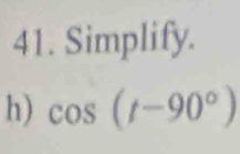 Simplify. 
h) cos (t-90°)