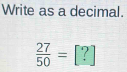 Write as a decimal.
 27/50 = [?]