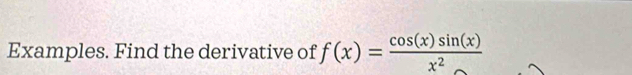 Examples. Find the derivative of f(x)= cos (x)sin (x)/x^2 