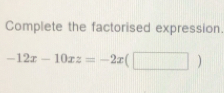 Complete the factorised expression.
-12x-10xz=-2x(□ )