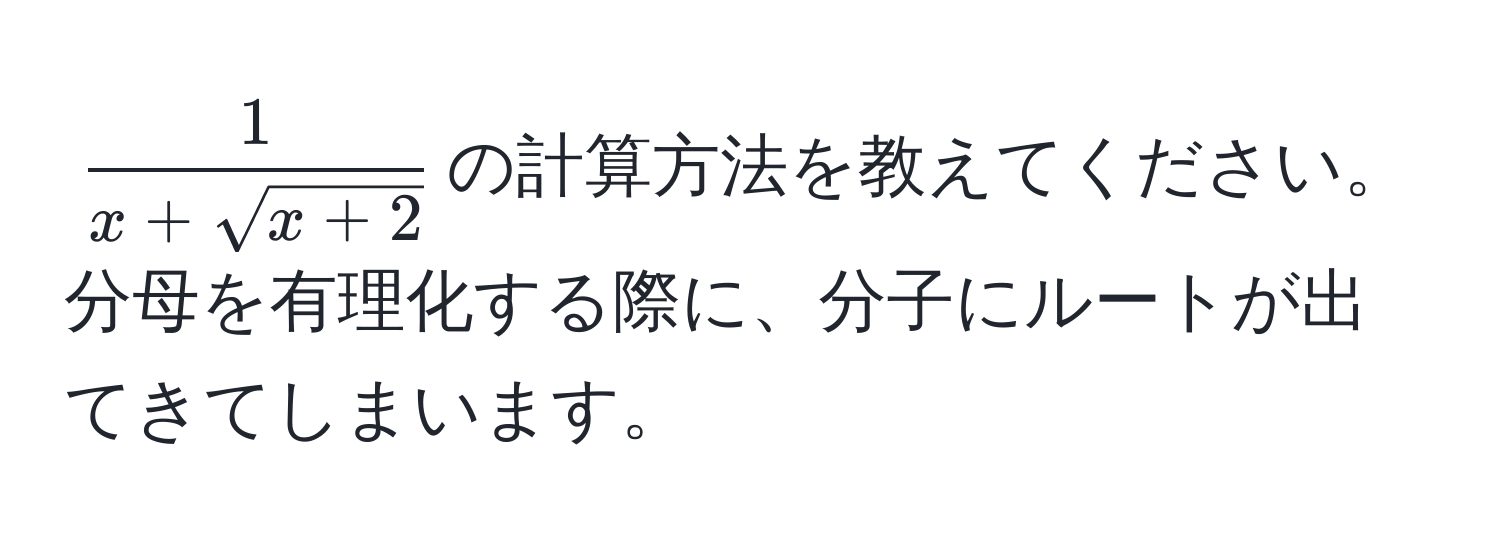 $ 1/x+sqrt(x+2) $の計算方法を教えてください。分母を有理化する際に、分子にルートが出てきてしまいます。