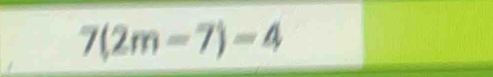 7(2m-7)=4