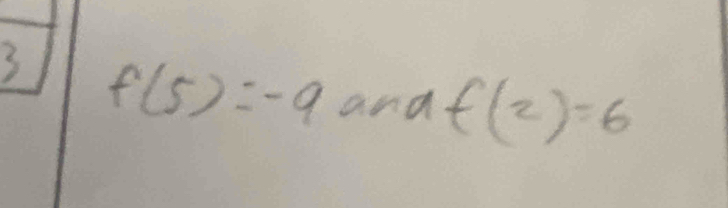 3 f(5)=-9 and f(2)=6