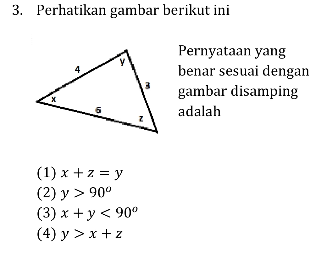 Perhatikan gambar berikut ini
Pernyataan yang
benar sesuai dengan
gambar disamping
adalah
(1) x+z=y
(2) y>90°
(3) x+y<90°
(4) y>x+z