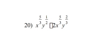 x^(frac 5)3y^(frac 1)2□ 2x^(frac 5)3y^(frac 2)3