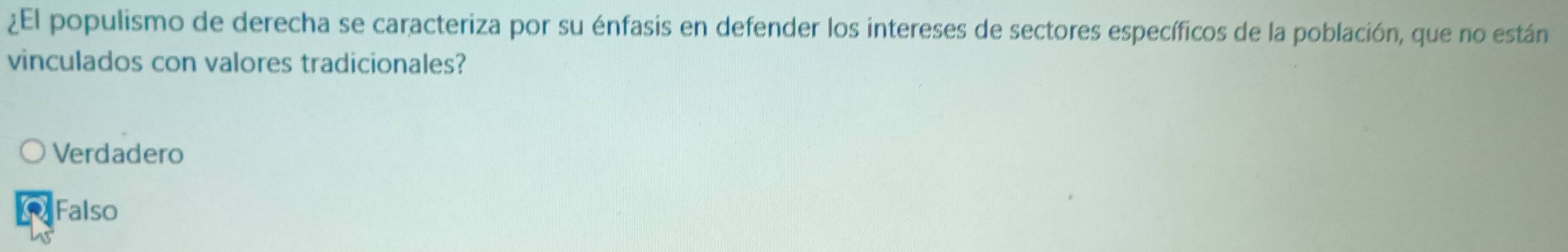 ¿El populismo de derecha se caracteriza por su énfasis en defender los intereses de sectores específicos de la población, que no están
vinculados con valores tradicionales?
Verdadero
) Falso