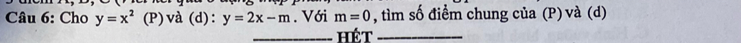 Cho y=x^2 (P)và (d): y=2x-m. Với m=0 , tìm số điểm chung của (P) và (d) 
_Hét_