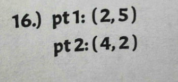 16.) pt 1: (2,5)
pt 2: · (4,2)