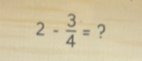 2- 3/4 = ?