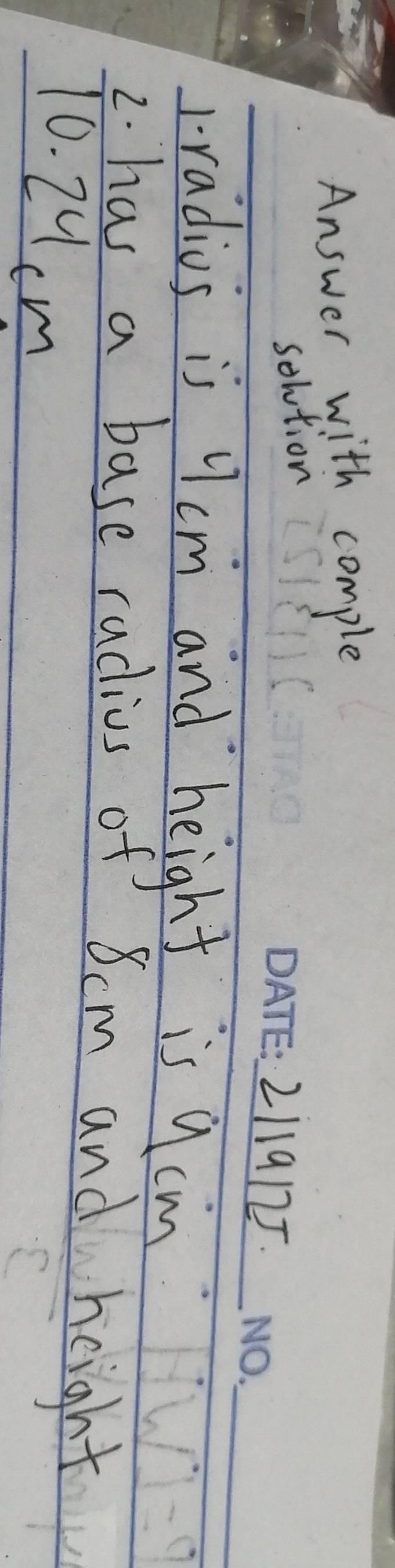 Answer with comple 
solution 
_ 
_2119125. 
Fradius is 9cm and height is 9cm
2. has a base radius of 8cm and height
10. 2um