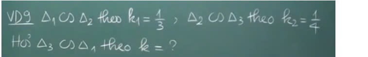 VDg △ _1CD△ _2 theo k_1= 1/3 , Delta _2CDDelta _3 theo k_2= 1/4 
Hos △ _3CD△ theo k= ?