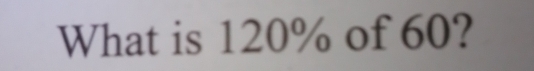 What is 120% of 60?