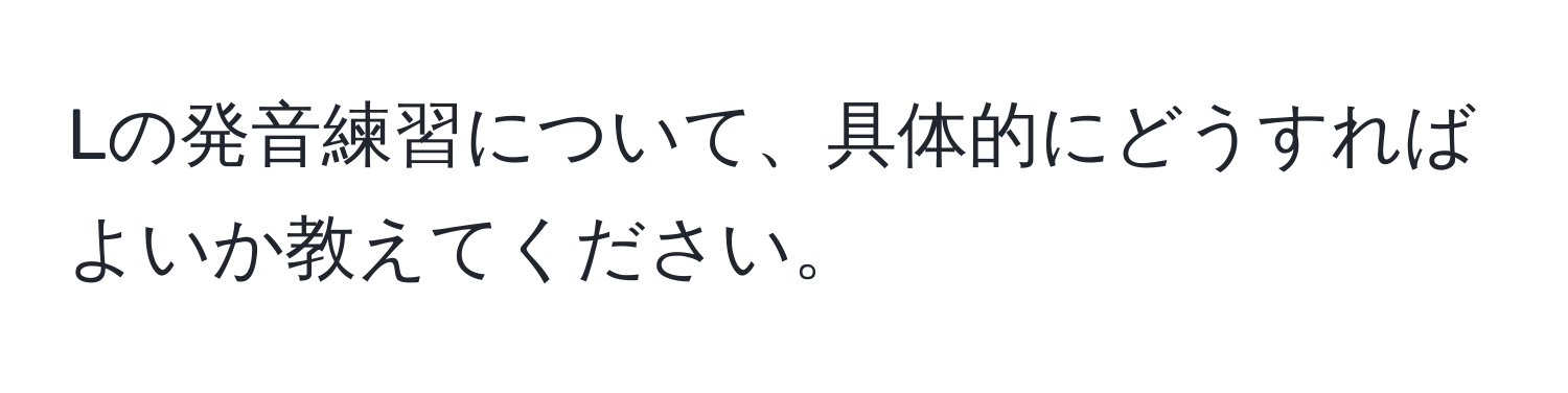 Lの発音練習について、具体的にどうすればよいか教えてください。