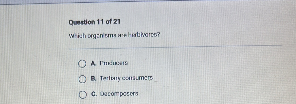 Which organisms are herbivores?
A. Producers
B. Tertiary consumers
C. Decomposers