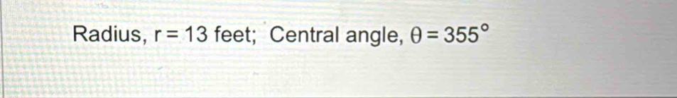 Radius, r=13 feet; Central angle, θ =355°