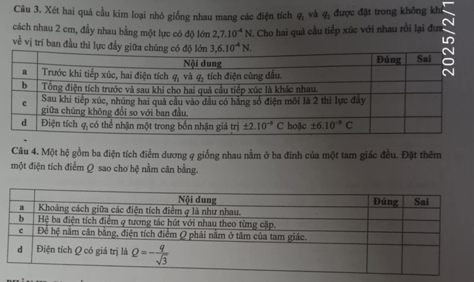 Xét hai quả cầu kim loại nhỏ giống nhau mang các điện tích q_1 và q_2 được đặt trong không kh
cách nhau 2 cm, đầy nhau bằng một lực có độ lớn 2,7.10^(-4)N J. Cho hai quả cầu tiếp xúc với nhau rồi lại đưa
về vị trí ban đầu thì lực đầ
Câu 4. Một hệ gồm ba điện tích điểm dương q giống nhau nằm ở ba đinh của một tam giác đều. Đặt thêm
một điện tích điểm Ω sao chơ hệ nằm cân bằng.