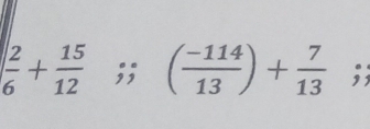  2/6 + 15/12 ;; ( (-114)/13 )+ 7/13 ;