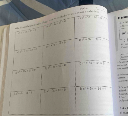 Fecha:_
El órde
Para res
ordena
ax^2
Cuadr Térmi
Ejemp
1) Se dejan
la ecuación mos de un
2) Al mos
se pasa co
no contra
guiendo 3) Se ord
Casdáté
Lineal
Independ
6.4.-(
el ejer