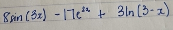 8sin (3x)-17e^(2x)+3ln (3-x)