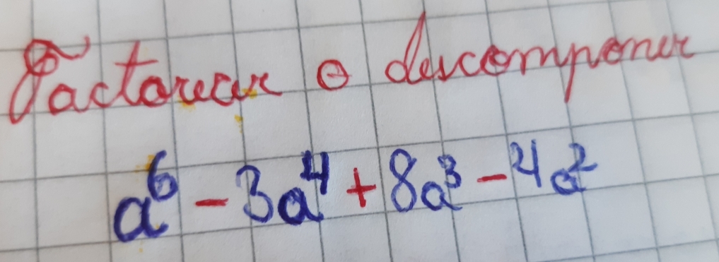 Bactorcve e daccemperur
a^6-3a^4+8a^3-4a^2