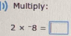 Multiply:
2*^8=