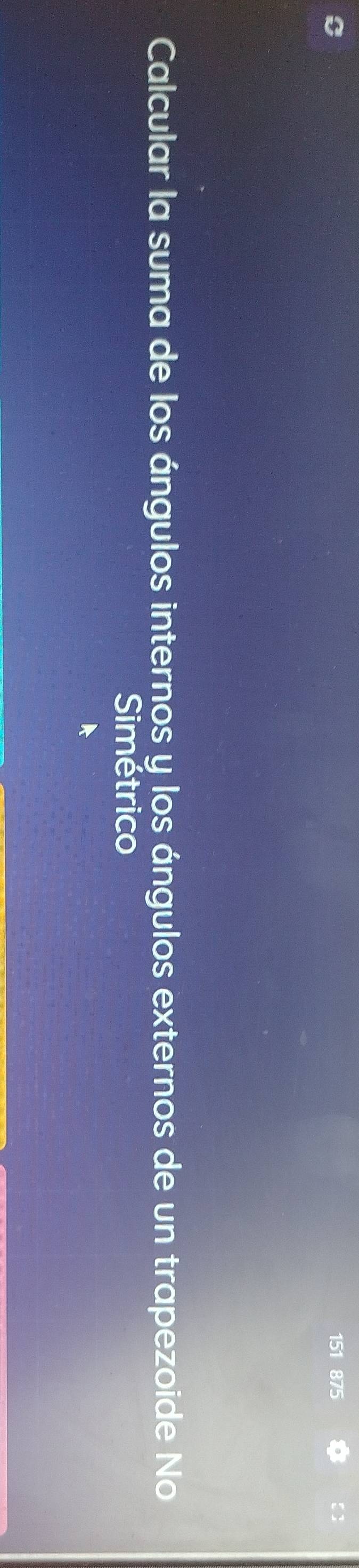 151 875 
Calcular la suma de los ángulos internos y los ángulos externos de un trapezoide No 
Simétrico
