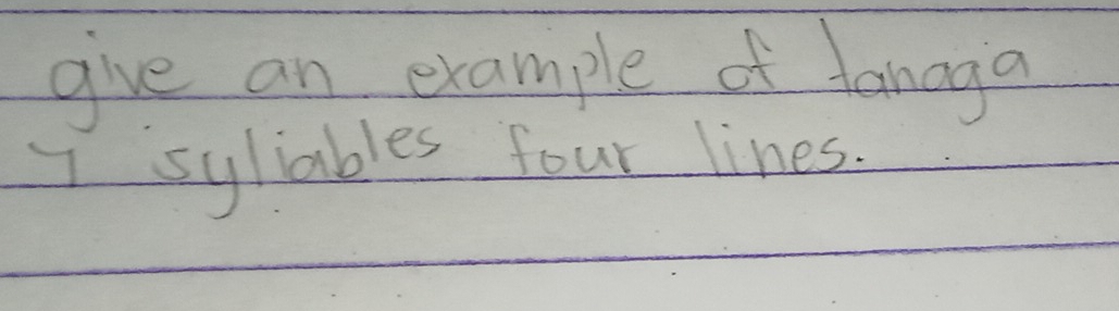 give an example of tanoga 
I sylables four lines.