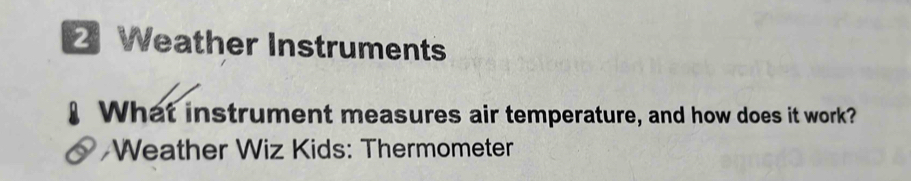 Weather Instruments 
What instrument measures air temperature, and how does it work? 
Weather Wiz Kids: Thermometer