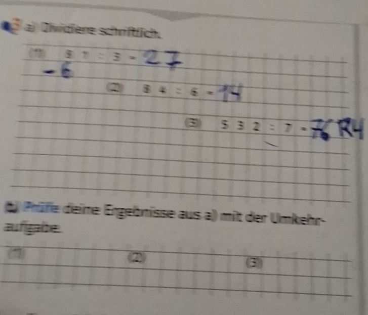 Dividiere schriftlich.
1:3=
2 84:6=1
3 532:7=
b Prüfe deine Ergebnisse aus a) mit der Umkehr- 
aufgabe.
7
3