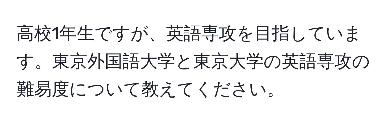 高校1年生ですが、英語専攻を目指しています。東京外国語大学と東京大学の英語専攻の難易度について教えてください。