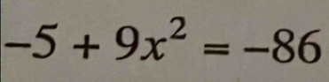 -5+9x^2=-86