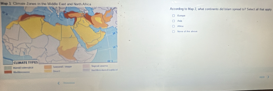 Map 1. Climate Zones in the Middle East and North Africa
According to Map 2, what continents did Islam spread to? Select all that apply
Europe
Asia
Africa
None of the above