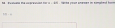 Evaluate the expression for x-2/5. Write your answer in simplest form
78-x