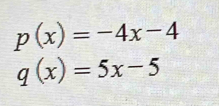 p(x)=-4x-4
q(x)=5x-5