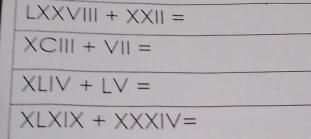 LXXVIII+XXII=
XCIII+VII=
XLIV+LV=
XLXIX+XXXIV=