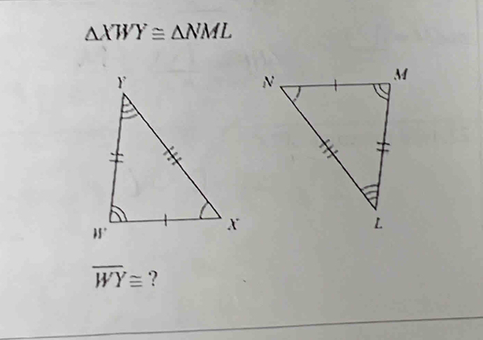 △ XWY≌ △ NML
overline WY≌ ?