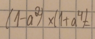 (1-a^2)* (1+a^4)=