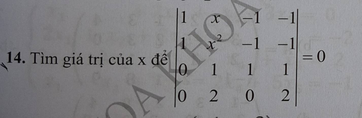 frac □ 2-sqrt(frac )2
14. Tìm giá trị của x để beginvmatrix 1&(x&-1&-1 1&x&-1&1 0&1&1&1 0&2&0&2endvmatrix =0