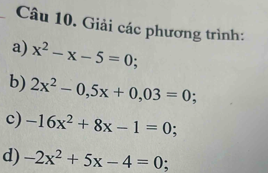 Giải các phương trình: 
a) x^2-x-5=0 、 
b) 2x^2-0,5x+0,03=0; 
c) -16x^2+8x-1=0
d) -2x^2+5x-4=0