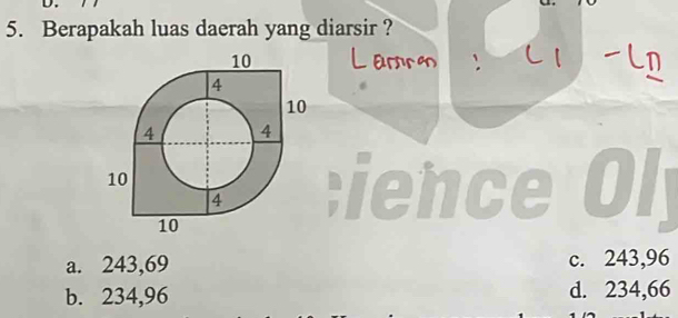 Berapakah luas daerah yang diarsir ?
1
tience Ol
a. 243,69 c. 243,96
b. 234,96 d. 234,66