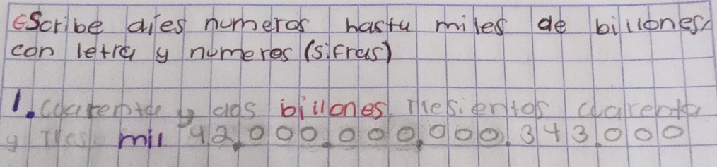 cScribe diles numeros hastu miles de billones 
con letre y numeres (siFre(s) 
coarerbide b ads biulones Thesientos carert 
g Te, mil 9Qoo0ooo000 343 o00