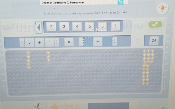 Order of Operations 2: Parentheses 
Use tiles to create an expression that is equal to 24.
2 3 4 5 6 7
 5 + 3 ) × ( : +
24